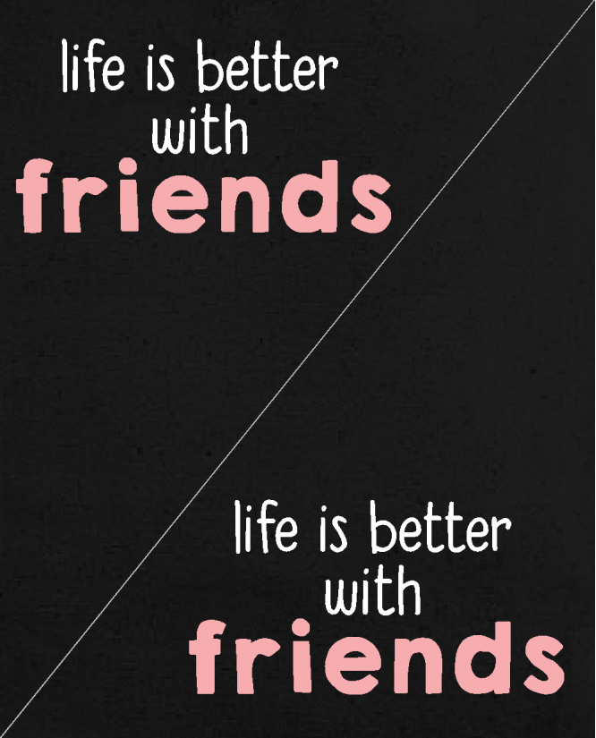 life is better with friends